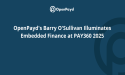OpenPayd's Barry O'Sullivan Illuminates Embedded Finance at PAY360 2025