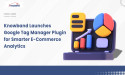 Knowband Unveils GTM Plugin to Boost E-Commerce Customer Insights