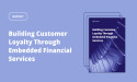 ebankIT Launches New Report: 'Building Customer Loyalty Through Embedded Financial Services'