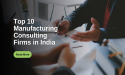 Top 10 Manufacturing Consulting Firms in India