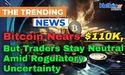 Bitcoin Nears $110K, But Traders Stay Neutral Amid Regulatory Uncertainty