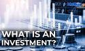 What is an investment?