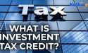 What is Investment Tax Credit?