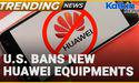  Kalkine: U.S. bans new Huawei, ZTE equipment sales, citing national security risk 