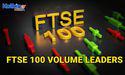  Which FTSE 100 Volume Leaders Are Under Investors’ Lens? 
