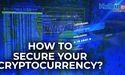 How to Secure Your Cryptocurrency?