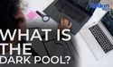 What is the Dark Pool?