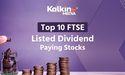  Top 10 FTSE Listed Dividend Paying Stocks 