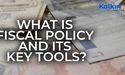 What is Fiscal Policy and its Key Tools?