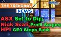  ASX Set to Dip; Nick Scali Profit Surges; HPI CEO Steps Back 