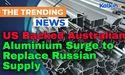  US Backed Australian Aluminium Surge to Replace Russian Supply 