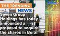  Seven Group Holdings has today announced a proposal to acquire the shares in Boral 