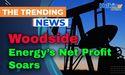  Woodside Energy’s Net Profit Soars 