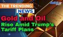  Gold and Oil Rise Amid Trump’s Tariff Plans 