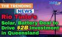  Rio Tinto’s Solar, Battery Deal to Drive $2B Investment in Queensland 