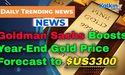  Goldman Sachs Boosts Year-End Gold Price Forecast to $US3300 