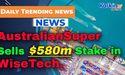  AustralianSuper Sells $580m Stake in WiseTech, 