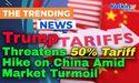  Trump Threatens 50% Tariff Hike on China Amid Market Turmoil 