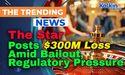  The Star Posts $300M Loss Amid Bailout, Regulatory Pressure 