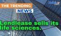  Lendlease sells its life sciences. 