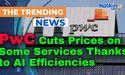  PwC Cuts Prices on Some Services Thanks to AI Efficiencies 