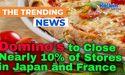 Domino’s to Close Nearly 10% of Stores in Japan and France 