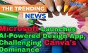  Microsoft Launches AI-Powered Design App, Challenging Canva’s Dominance 