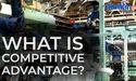  What is a competitive advantage? 