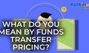  What do you mean by Funds Transfer Pricing? 