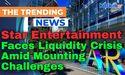  Star Entertainment Faces Liquidity Crisis Amid Mounting Challenges 