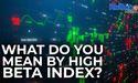  What do you mean by High Beta Index? 
