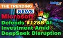  Microsoft Defends $128B AI Investment Amid DeepSeek Disruption 