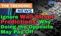  Ignore Wall Street Predictions: Why Doing the Opposite May Pay Off 