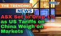  ASX Set to Drop 1% as US Tariffs on China Weigh on Markets 