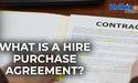  What is a Hire Purchase Agreement? 