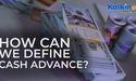  How can we define cash advance? 