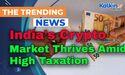  India's Crypto Market Thrives Amid High Taxation 