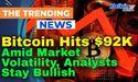  Bitcoin Hits $92K Amid Market Volatility, Analysts Stay Bullish 