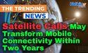  Satellite Calls May Transform Mobile Connectivity Within Two Years 