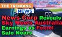  News Corp Reveals Sky News Australia Earnings as Foxtel Sale Nears 