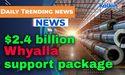  $2.4 billion Whyalla support package 