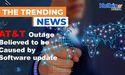  AT & T Outage Believed to be Caused by Software Update 