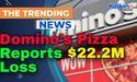  Domino’s Pizza Reports $22.2M Loss 