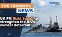  UK PM Rishi Sunak to strengthen the UK’s nuclear deterrent 