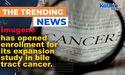  Imugene has opened enrollment for its expansion study in bile tract cancer patients 