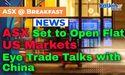  ASX Set to Open Flat as US Markets Eye Trade Talks with China 