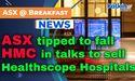  ASX Tipped to Fall; HMC in Talks to Sell Healthscope Hospitals 