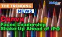  Canva Faces Leadership Shake-Up Ahead of IPO 