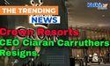  Crown Resorts CEO Ciaran Carruthers Resigns 