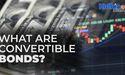  What are convertible bonds? 
